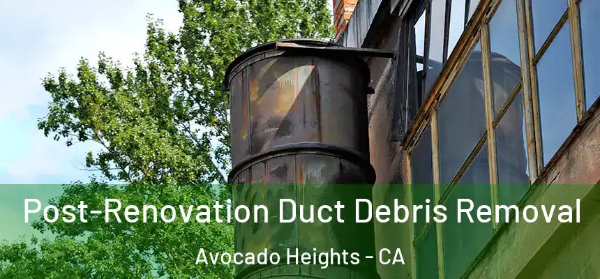  Post-Renovation Duct Debris Removal Avocado Heights - CA